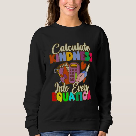 Calculate Kindness Into Every Equation Mathematici Sweatshirt (Vorderseite)
