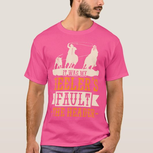 Calf Roping It Was My Heelers Fault Rodeo Horse Ri T-Shirt (Vorderseite)