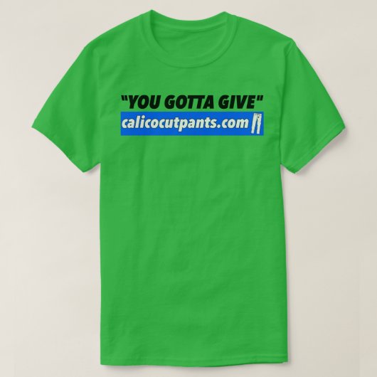 Calico Cut Pants You Gotta Give T-Shirt (Design vorne)