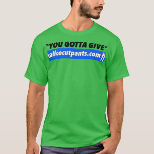 Calico Cut Pants You Gotta Give T-Shirt