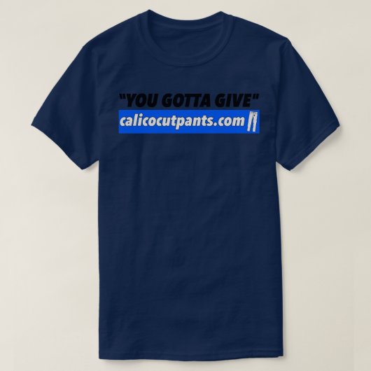 Calico Cut Pants You Gotta Give T-Shirt (Design vorne)