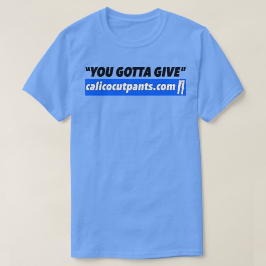 Calico Cut Pants You Gotta Give T-Shirt (Design vorne)