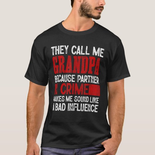Call Me Grandpa Partner Crime Bad Influence For Fa T-Shirt (Vorderseite)
