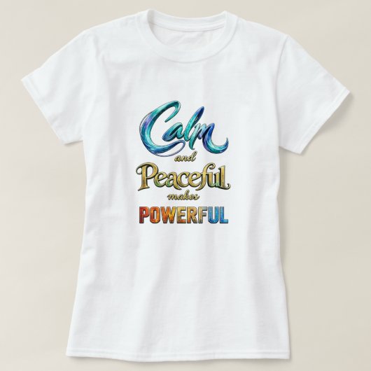 Calm and Peaceful makes Powerful T-Shirt (Design vorne)