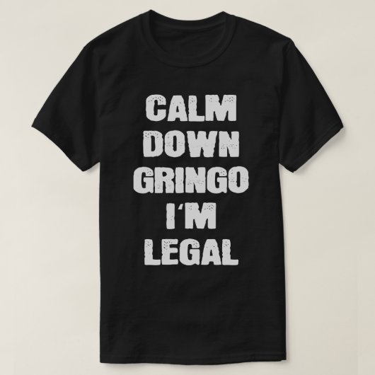 Calm Down Gringo Im Legal Mexicans T-Shirt (Design vorne)