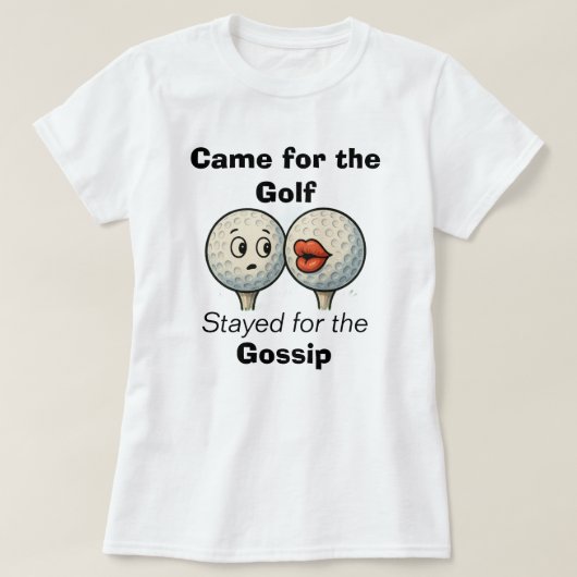 Came for the Golf, Stayed for the Gossip-Tee Shirt (Design vorne)