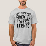 Camisa Graciosa - Ese Momento When - FUNNY T Shirt<br><div class="desc">Funny T Shirt para la genre,  dass estudia Spanisch/Ingles</div>