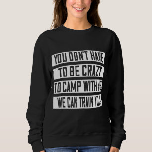 Camp mit uns können wir Ihnen Sarcastic Joke Sayin Sweatshirt