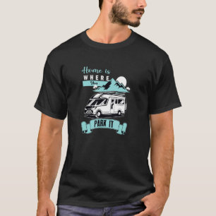 Camper Life Zuhause ist, wo Sie Parken Sie es Camp T-Shirt