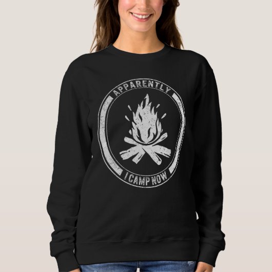 Camping Apparently I Camp Now Campfire Vacation Tr Sweatshirt (Vorderseite)