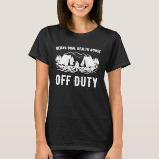 Camping Behavioral Health Nurure Off Duty Funny Ca T-Shirt
