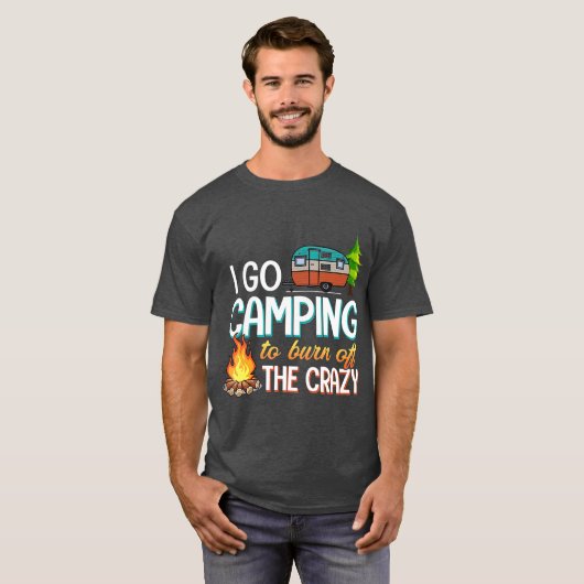 Camping, das ich Camping gehe, um den Verrückten a T-Shirt (Vorne ganz)