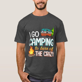 Camping, das ich Camping gehe, um den Verrückten a T-Shirt