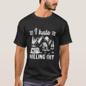 Camping Hiking Life I Hate Pulling Out Camping Bus T-Shirt (Vorderseite)