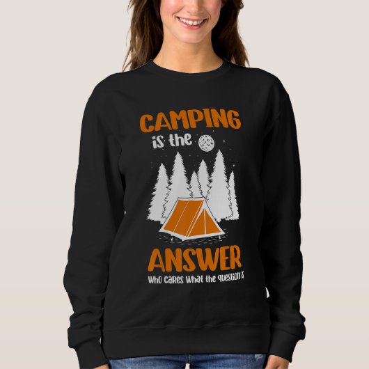 Camping Is The Answer Who Cares What The Question Sweatshirt (Vorderseite)
