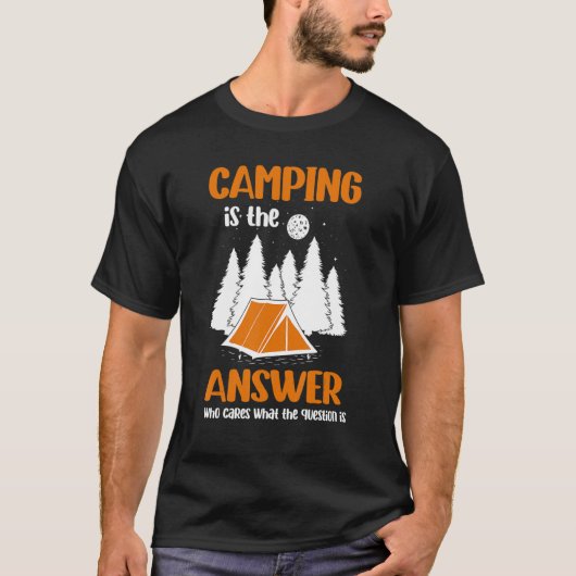 Camping Is The Answer Who Cares What The Question T-Shirt (Vorderseite)