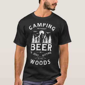 Camping ohne Bier ist nur herumsitzen im Wald T-Shirt