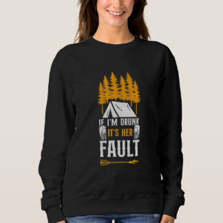 Camping Wenn ich betrunken bin, ist es ihre Schuld Sweatshirt