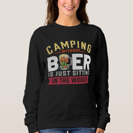Camping Without Beer Is Just Sitting In The Woods  Sweatshirt (Vorderseite)