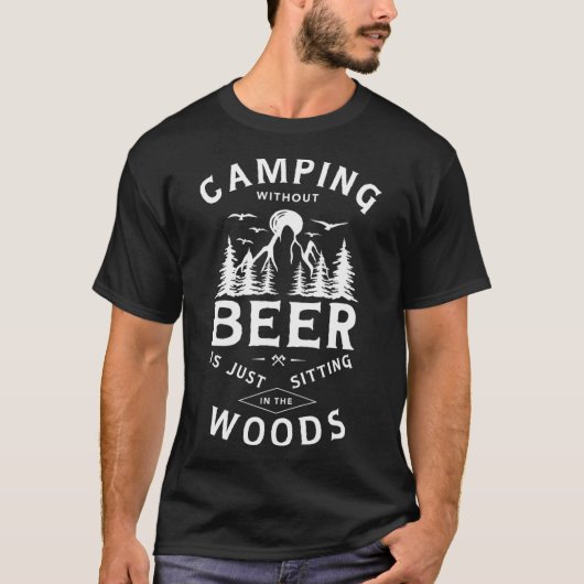 Camping Without Beer Is Just Sitting In The Woods T-Shirt (Vorderseite)