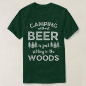 Camping Without Beer Is Just Sitting In The Woods T-Shirt (Design vorne)