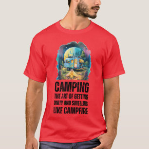 Campingdie Kunst, schmutzig zu werden und nach f z T-Shirt