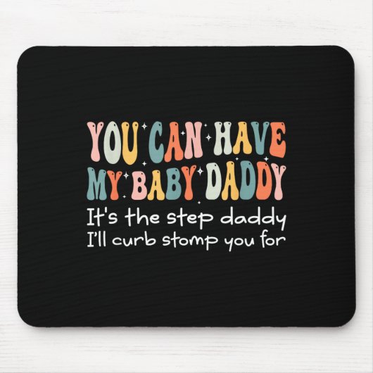 Can Have My Baby Daddy It's The Step Daddy I'll Cu Mousepad (Vorne)