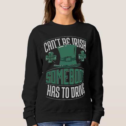 Can´t Be Irish Somebody Has To Drive Shamrock Shen Sweatshirt (Vorderseite)