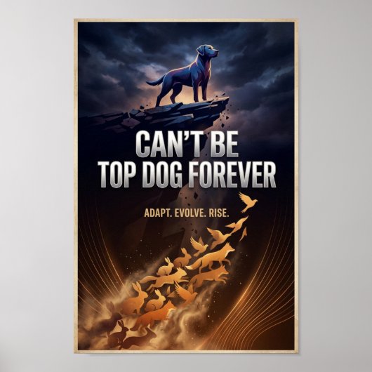 Can’t Be Top Dog Forever – Inspirational Poster (Vorne)
