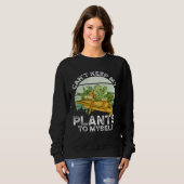 Can T Keep My Plants To Myself Plant   Gardening Sweatshirt (Vorne ganz)