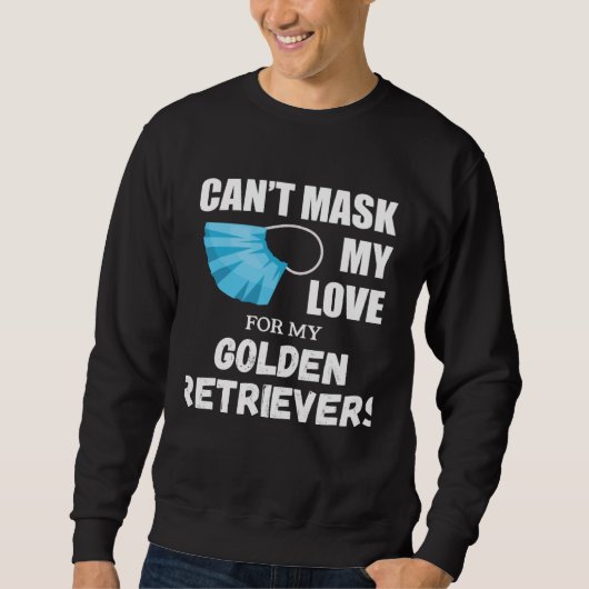 Can t Mask My Love For Golden Retriever Dog Sweatshirt (Vorderseite)