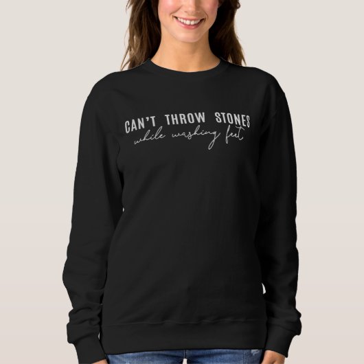 Can t Throw Stones While Washing Feet  3 Sweatshirt (Vorderseite)