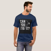 Can you TIG it? T-Shirt (Vorne ganz)