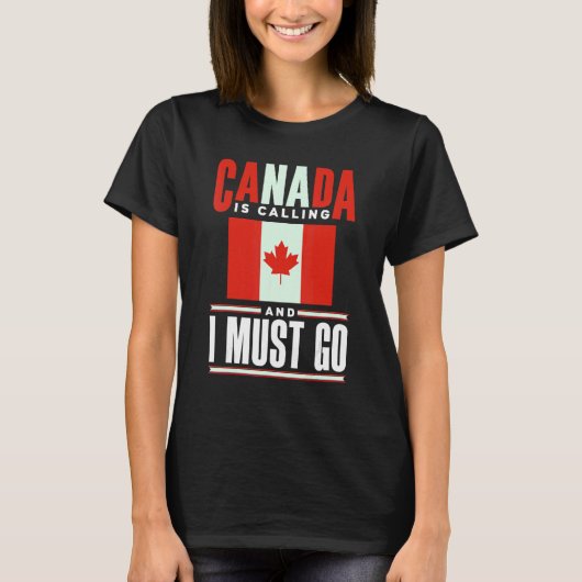 Canada Flag Canadian Canada Is Calling And I must T-Shirt (Vorderseite)