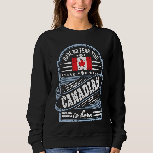 Canada Have No Fear The Canadian Is Here Sweatshirt (Vorderseite)