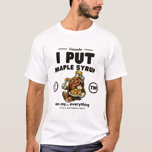 Canada : I put maple syrup on my... everything T-Shirt (Vorderseite)