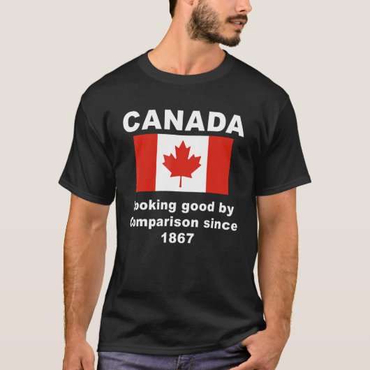 Canada Looking Good By Comparison Since1867 T-Shirt (Vorderseite)