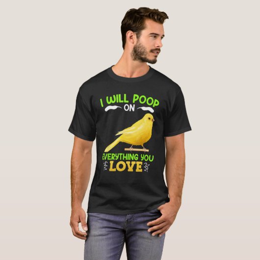 Canaries I´ll poop on everything you Love Canary B T-Shirt (Vorne ganz)