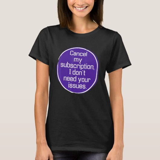Cancel My Subscription, I Don't Need Your Issues T-Shirt (Vorderseite)