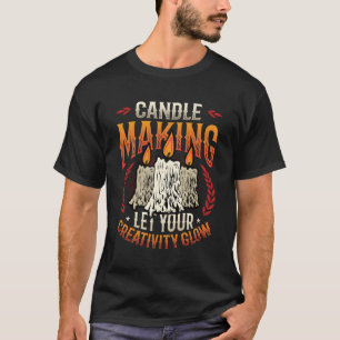 Candle Making Lass Ihre Kreativität Glühen Candle  T-Shirt