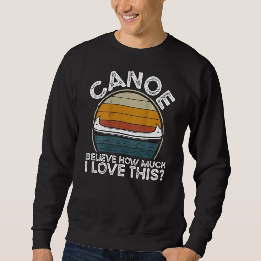 Canoe Believe How Much I Love This Backprint Canoe Sweatshirt (Vorderseite)