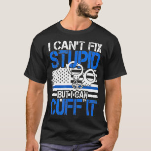 Cant Fix stupid, aber ich kann es Polizei zu besch T-Shirt