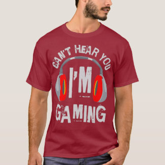 Cant Hear You Im Gaming Gaming T-Shirt