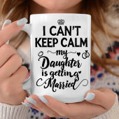  Can't Keep Calm My Daughter Is Getting Married  Kaffeetasse