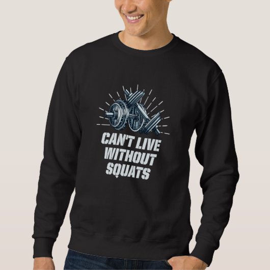 Cant Live Without Squats Workout Sayings Gym Quote Sweatshirt (Vorderseite)
