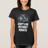 Cant Live Without Squats Workout Sayings Gym Quote T-Shirt (Vorderseite)