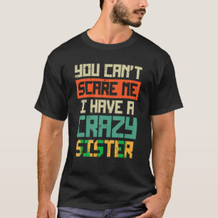 Cant Scare Me I have Crazy Sister Funny Brother Br T-Shirt