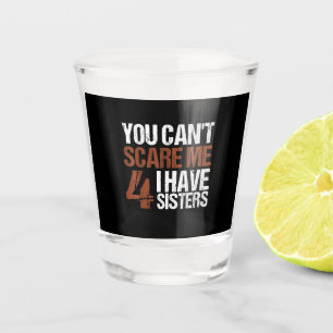 Cant Scare Me I Have Four Sisters Gift For Brother Schnapsglas