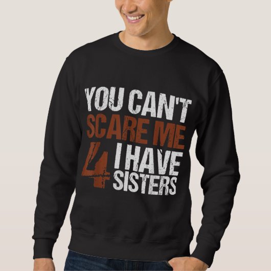 Cant Scare Me I Have Four Sisters Gift For Brother Sweatshirt (Vorderseite)