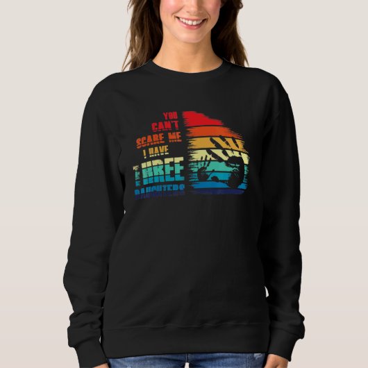 Cant Scare Me Ich habe drei 3 Daughters Vater Sweatshirt (Vorderseite)